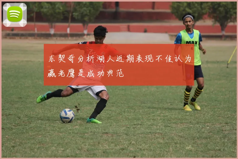 东契奇分析湖人近期表现不佳认为赢老鹰是成功典范